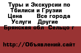 Туры и Экскурсии по Тбилиси и Грузии. › Цена ­ 1 - Все города Услуги » Другие   . Брянская обл.,Сельцо г.